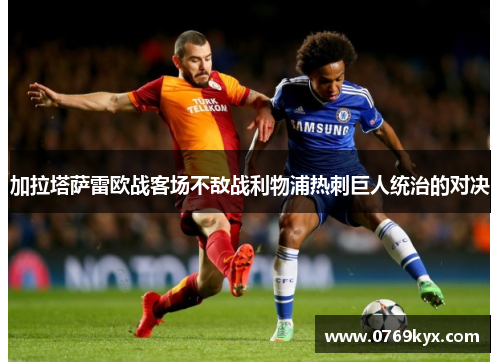 加拉塔萨雷欧战客场不敌战利物浦热刺巨人统治的对决